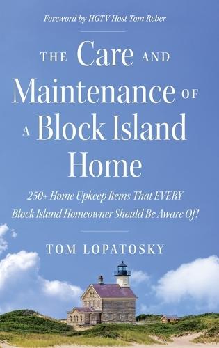 The Care and Maintenance of a Block Island Home: 250+ Home Upkeep Items That EVERY Block Island Homeowner Should Be Aware Of!  by Tom Lopatosky at Abbey's Bookshop, 