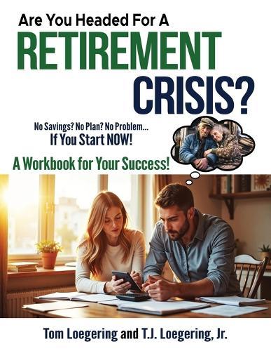 Are You Headed for a Retirement Crisis?: No Saving? No Plan? No Problem... If You Start NOW!  by T J Loegering, Jr at Abbey's Bookshop, 