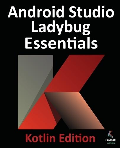 Android Studio Ladybug Essentials - Kotlin Edition: Developing Android Apps Using Android Studio Ladybug and Kotlin  by Neil Smyth at Abbey's Bookshop, 