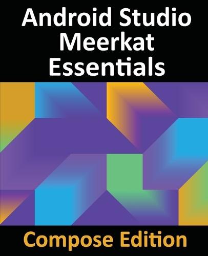 Android Studio Meerkat Essentials - Compose Edition: Developing Android Apps with Android Studio, Jetpack Compose, and Kotlin  by Neil Smyth at Abbey's Bookshop, 