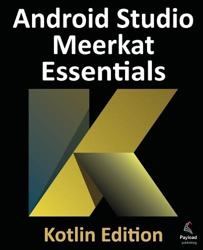 Android Studio Meerkat Essentials - Kotlin Edition: Developing Android Apps Using Android Studio Meerkat and Kotlin  by Neil Smyth at Abbey's Bookshop, 