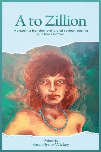 A to Zillion Managing Her Dementia and Remembering Our Lives Before  by Susan Byrne-Wickey at Abbey's Bookshop, 