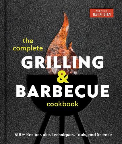The Complete Grilling and Barbecue Cookbook: 500+ Recipes plus Techniques, Tools, and Science for Sensational Backyard Grilling  by America's Test Kitchen at Abbey's Bookshop, 
