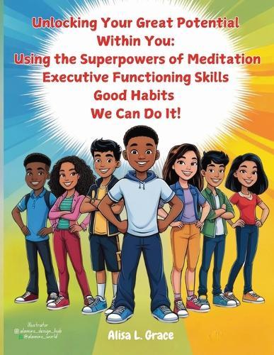 Unlocking Your Great Potential Within You: The Super Natural Powers of Meditation, Executive Functioning Skills and Good Habits We Can Do It  by Alisa L Grace at Abbey's Bookshop, 