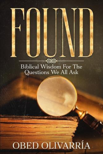 Found: Biblical Wisdom for the Questions We All Ask  by Obed Olivarria at Abbey's Bookshop, 