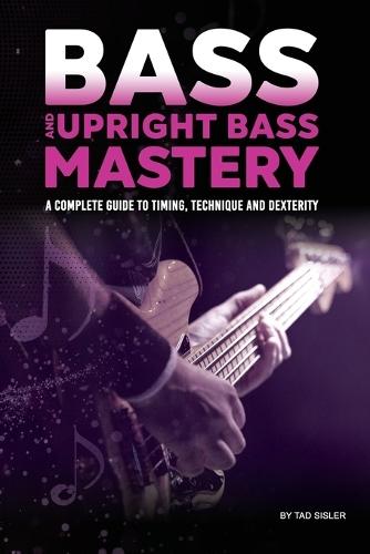 Bass and Upright Bass Mastery: A Complete Guide to Timing, Technique, and Dexterity  by Sisler at Abbey's Bookshop, 