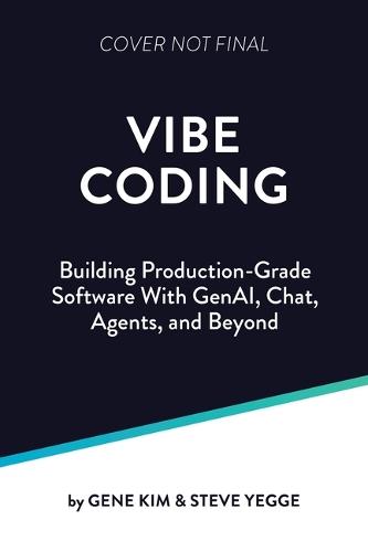 Vibe Coding: Building Production-Grade Software With GenAI, Chat, Agents, and Beyond