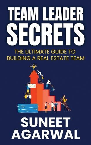 Team Leader Secrets: The Ultimate Guide to Building a Real Estate Team  by Suneet Agarwal at Abbey's Bookshop, 