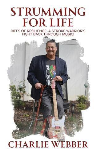Strumming for Life: Riffs of Resilience, a Stroke Warrior's Fight Back Through Music!  by Charlie Webber at Abbey's Bookshop, 