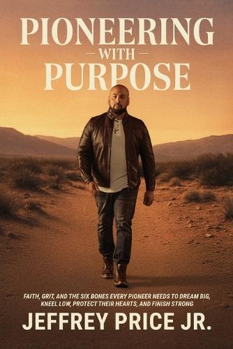 Pioneering with Purpose: Faith, Grit, and the Six Bones Every Pioneer Needs to Dream Big, Kneel Low, Protect Their Heart, and Finish Strong  by Jeffrey Price at Abbey's Bookshop, 