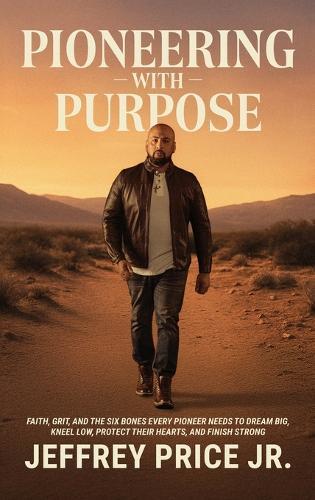 Pioneering with Purpose: Faith, Grit, and the Six Bones Every Pioneer Needs to Dream Big, Kneel Low, Protect Their Heart, and Finish Strong  by Jeffrey Price at Abbey's Bookshop, 