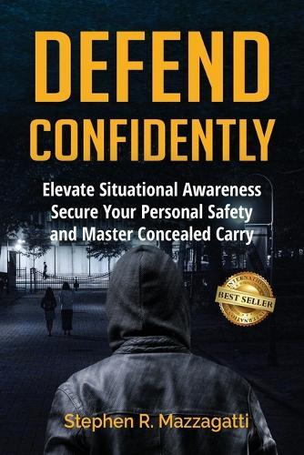Defend Confidently: Elevate Situational Awareness, Secure Your Personal Safety, and Master Concealed Carry  by Stephen Mazzagatti at Abbey's Bookshop, 