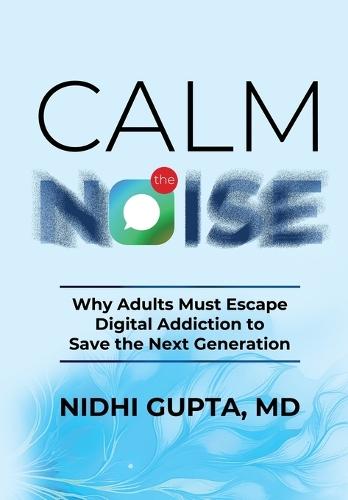 Calm the Noise: Why Adults Must Escape Digital Addiction to Save the Next Generation  by Nidhi Gupta, MD at Abbey's Bookshop, 