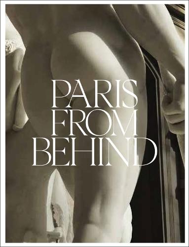Paris from Behind: A Flaneur’s Guide To The Erotic Backside of Paris
