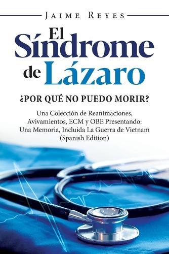 El Síndrome de Lázaro ¿Por qué no puedo morir? Una colección de reanimaciones, avivamientos, ECM y OBE  by Jaime Reyes at Abbey's Bookshop, 