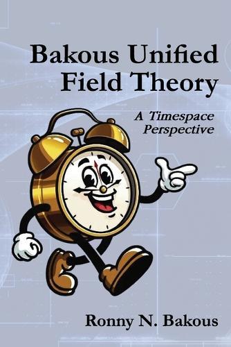 Bakous Unified Field Theory: A Timespace Perspective  by Ronny N Bakous at Abbey's Bookshop, 