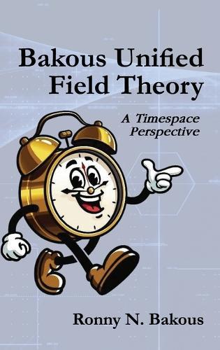 Bakous Unified Field Theory: A Timespace Perspective  by Ronny N Bakous at Abbey's Bookshop, 