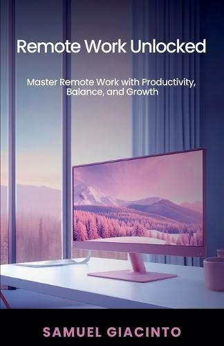 Remote Work Unlocked: Master Remote Work with Productivity, Balance, and Growth  by Samuel Giacinto at Abbey's Bookshop, 