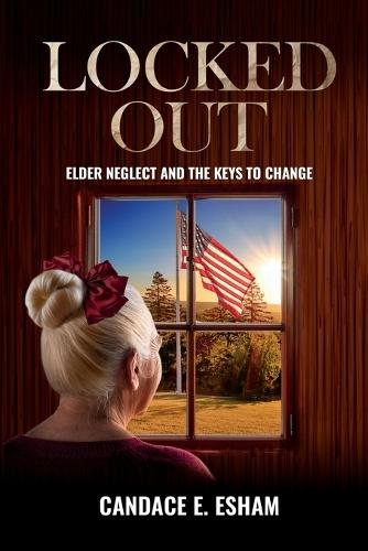 Locked Out: Elder Neglect and the Keys to Change  by Candace E Esham at Abbey's Bookshop, 