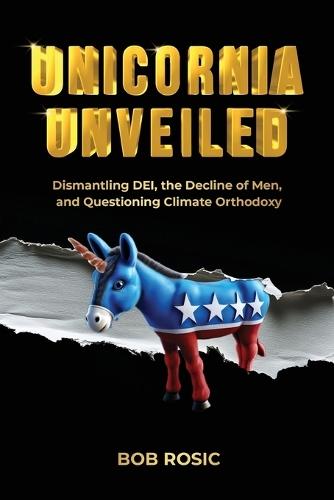 Unicornia Unveiled: Dismantling DEI, the Decline of Men, and Questioning Climate Orthodoxy  by Bob Rosic at Abbey's Bookshop, 