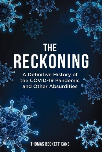 The Reckoning: A Definitive History of the COVID-19 Pandemic and Other Absurdities  by Thomas Beckett Kane at Abbey's Bookshop, 