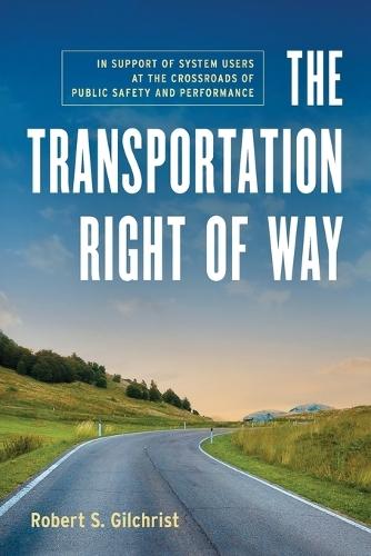 The Transportation Right of Way: In Support of System Users at the Crossroads of Public Safety and Performance  by Robert S Gilchrist at Abbey's Bookshop, 
