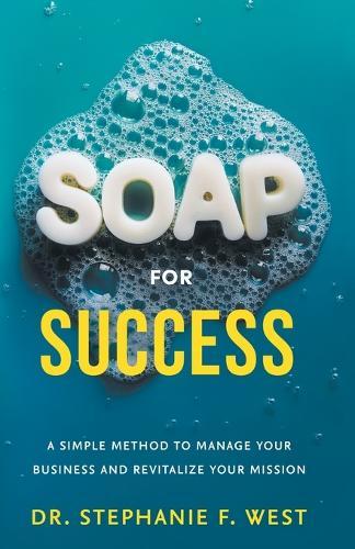 S.O.A.P. for Success: A Simple Method to Manage Your Business and Revitalize Your Mission  by Dr Stephanie F West at Abbey's Bookshop, 