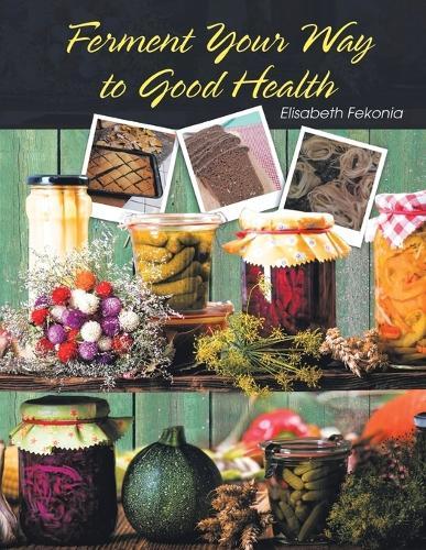 Ferment Your Way to Good Health  by Elisabeth Fekonia at Abbey's Bookshop, 