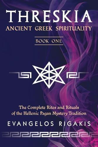 Threskia: Ancient Greek Spirituality Book One; The Complete Rites and Rituals of the Hellenic Pagan Mystery Tradition  by Evangelos Rigakis at Abbey's Bookshop, 