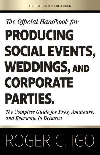 The Official Handbook for Producing Social Events, Weddings, and Corporate Parties: The Complete Guide for Pros, Amateurs, and Everyone in Between  by Roger C Igo at Abbey's Bookshop, 