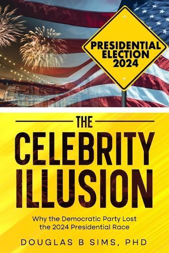 The Celebrity Illusion: How the Democratic Party Lost the 2024 Presidential Race  by Douglas B Sims at Abbey's Bookshop, 