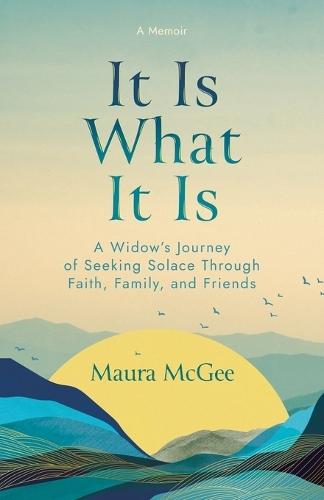 It Is What It Is: A Widow's Journey of Seeking Solace Through Faith, Family, and Friends  by Maura McGee at Abbey's Bookshop, 