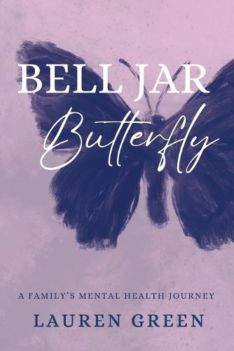 Bell Jar Butterfly: A Family's Mental Health Journey  by Lauren Green at Abbey's Bookshop, 