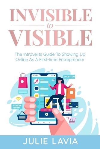 Invisible to Visible: The Introverts Guide to Showing Up Online As a First-time Entrepreneur  by Julie Lavia at Abbey's Bookshop, 