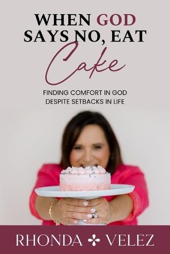When God Says No, Eat Cake: Finding Comfort in God Despite Setbacks in Life  by Rhonda Velez at Abbey's Bookshop, 