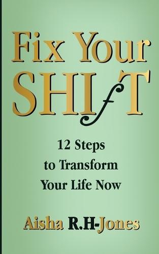 Fix Your Shift: 12 Steps to Transform Your Life Now  by Aisha R H-Jones at Abbey's Bookshop, 