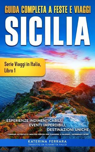 Guida Completa a Feste e Viaggi Sicilia: Esperienze Indimenticabili, Eventi Imperdibili, Destinazioni Uniche, Itinerari Autentici e I Migliori Periodi per Viaggiare a Palermo, Taormina e Oltre  by Katerina Ferrara at Abbey's Bookshop, 