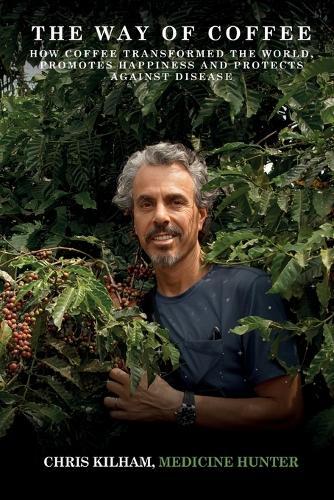 The Way Of Coffee: How Coffee Transformed The World, Promotes Happiness and Protects Against Disease  by Chris Kilham at Abbey's Bookshop, 