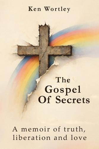 The Gospel of Secrets: A Memoir of Truth, Liberation and Love  by Ken Wortley at Abbey's Bookshop, 