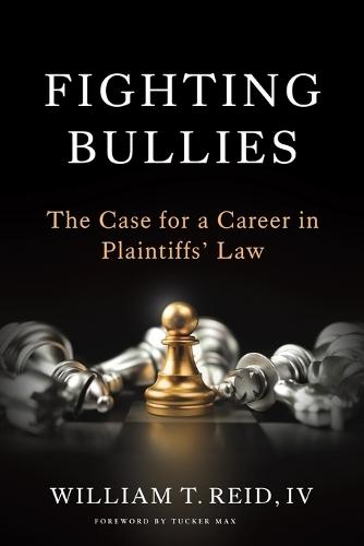 Fighting Bullies: The Case for a Career in Plaintiffs' Law  by William T Reid, IV at Abbey's Bookshop, 