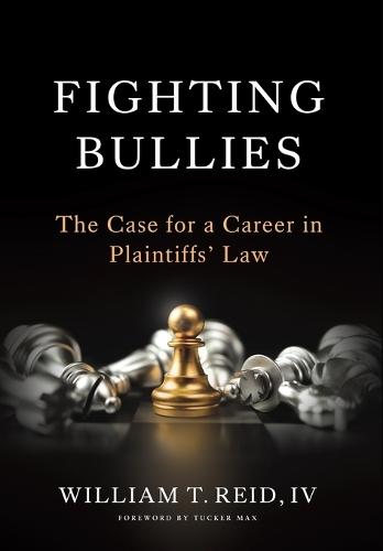 Fighting Bullies: The Case for a Career in Plaintiffs' Law  by William T Reid, IV at Abbey's Bookshop, 