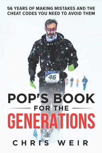 Pop's Book for the Generations: 56 Years of Making Mistakes and the Cheat Codes You Need to Avoid Them  by Christopher Robert Weir at Abbey's Bookshop, 