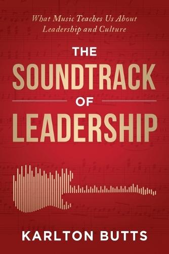 The Soundtrack of Leadership: What Music Teaches Us About Leadership and Culture  by Karlton Butts at Abbey's Bookshop, 