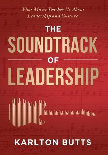 The Soundtrack of Leadership: What Music Teaches Us About Leadership and Culture  by Karlton Butts at Abbey's Bookshop, 