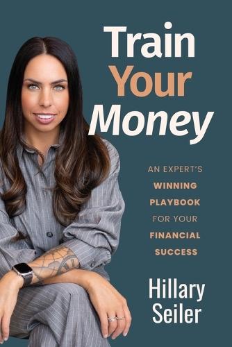 Train Your Money: An Expert's Winning Playbook for Your Financial Success  by Hillary Seiler at Abbey's Bookshop, 