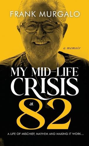 My Mid-life Crisis at 82: A Life of Mischief, Mayhem, and Making it Work...  by Frank Murgalo at Abbey's Bookshop, 