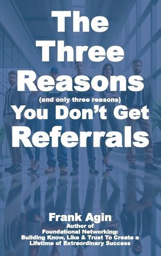 The Three Reasons You Don't Get Referrals  by Frank Agin at Abbey's Bookshop, 