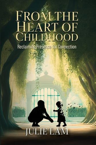 From The Heart of Childhood: Reclaiming Presence for Connection  by Julie Lam at Abbey's Bookshop, 