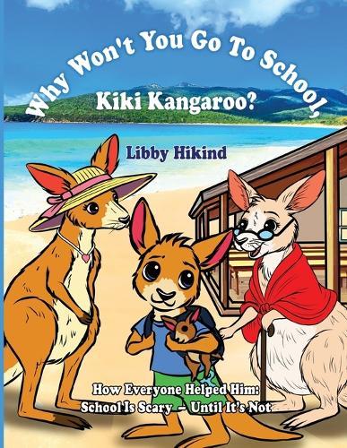Why Won't You to Go to School, Kiki Kangaroo?: How Everyone Helped Him: School Is Scary - Until It's Not  by Libby Hikind at Abbey's Bookshop, 