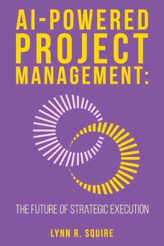 AI Powered Project Management The Future of Strategic Execution  by Lynn R Squire at Abbey's Bookshop, 